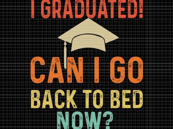 I graduated can i go back to bed now college svg, graduate svg, senior 2023 svg, school svg t shirt design for sale