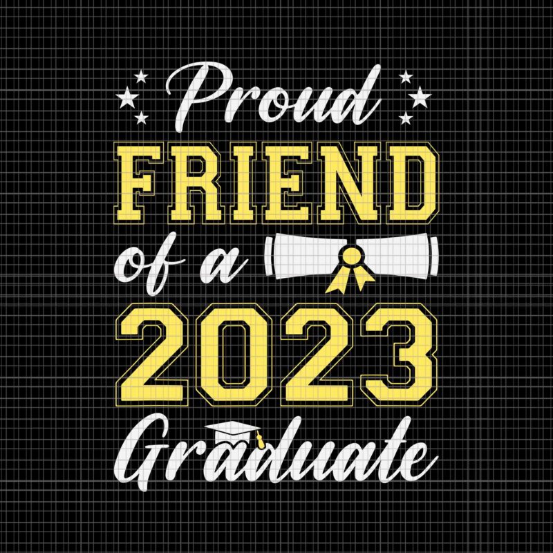 Proud Friend Of A Class Of 2023 Graduate Svg, Senior Graduation Svg, Senior 2023 Svg, Class Of 2023 Graduate Svg, Senior Svg