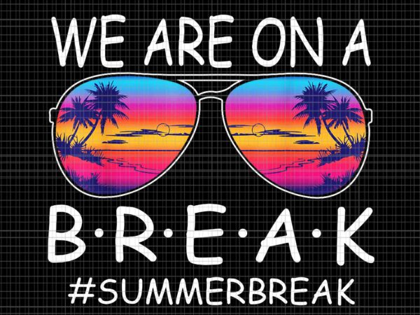 We are on a break teacher glasses summer png, break hello summer png, hello summer png, we are on a break png t shirt design for sale