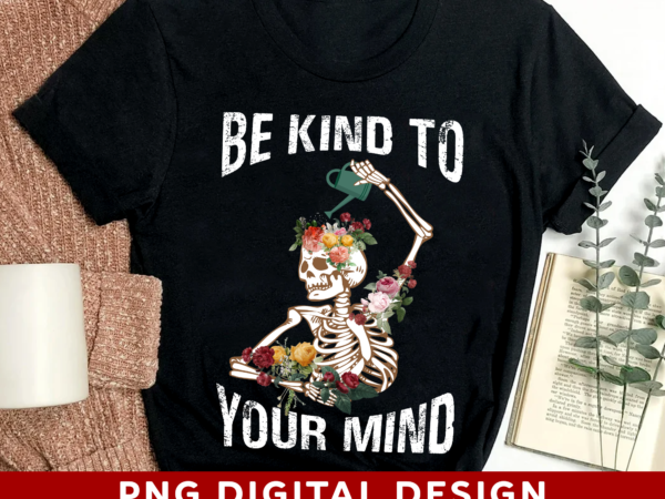 Be kind to your mind png file for shirt tote bag, mental health design, positive png, floral skeleton, instant download hh