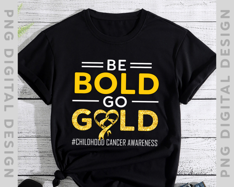 Be bold Go gold Childhood Cancer Awareness T-Shirt, Childhood Cancer PNG File Instant Download PH