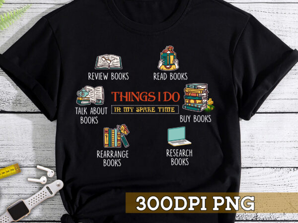 Book lover png file for shirt tote bag, things to do in my spare time design, reading design, bookworm gift, instant download hc