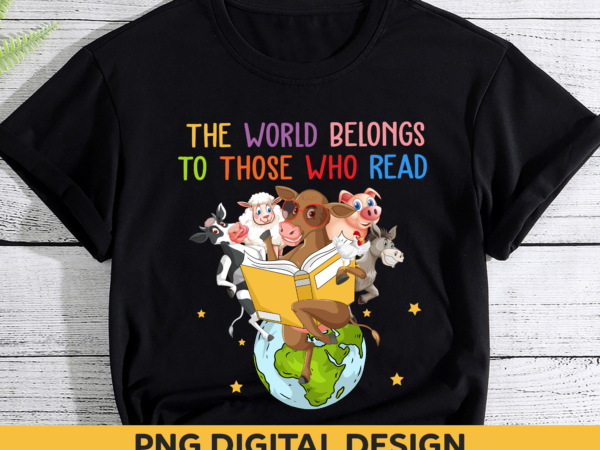 Book lover png file, the world belongs to those who read png, reading farm animal shirt design, funny book lover gift hh