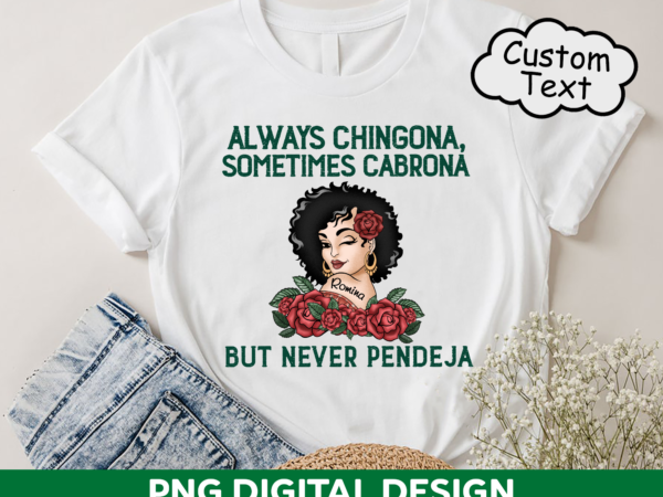 Chingona png file for shirt, always chingona sometimes cabrona but never pendeja design, latina png sublimation hh