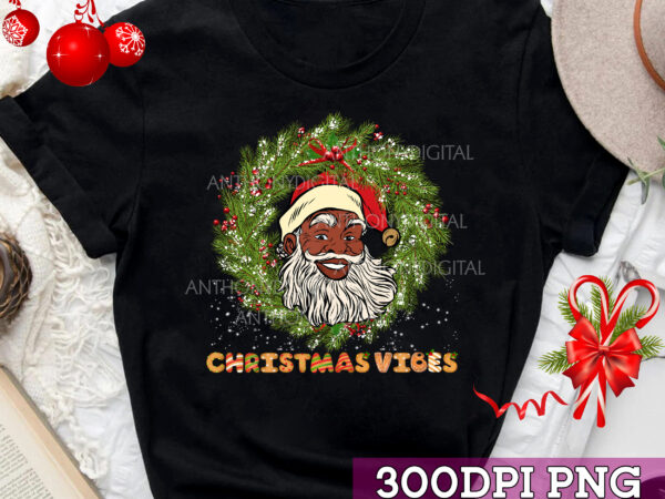 Christmas vibes shirt, santa claus gift, santa christmas, funny christmas, chrisrtmas gift tc t shirt vector file