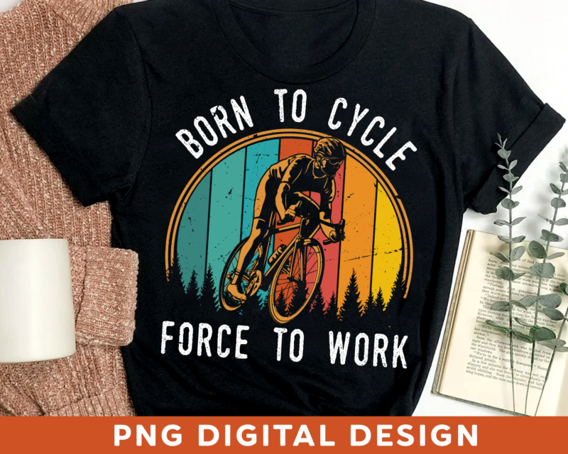 Cycle PNG Design For Shirt Tote Bag Mug, Born To Cycle Force To Work, Cyclist Shirt, Bicycle Lover Gift, Cycling Lover, Instant Download HH