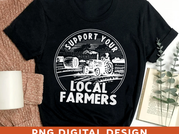 Farming png file for shirt, support your local famer design, farmer gift, gift for dad, gift for him, instant download hh