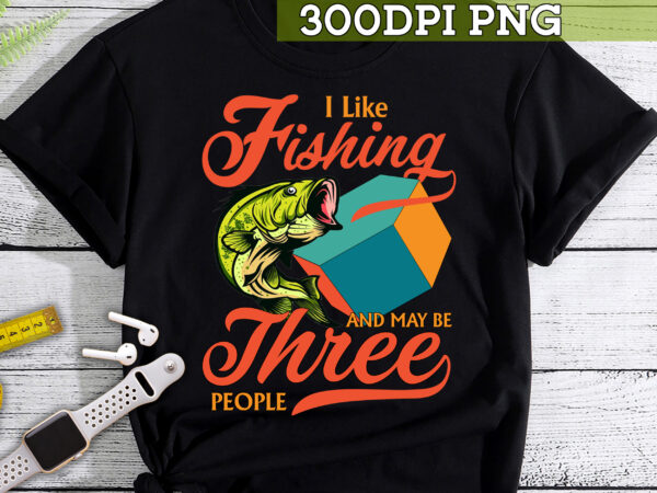 Fishing png file, fishermen gift, i like fishing and may be three people design, fishing lover gift, gift for dad instant download hc