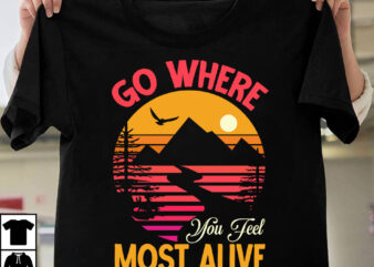 Go Ehere You Feel Most Alive T-shirt Design,Camping T-shirtt Design Bundle ,Camping Crew T-Shirt Design , Camping Crew T-Shirt Design Vector , camping T-shirt Desig,Happy Camper Shirt, Happy Camper Tshirt,