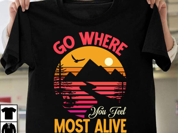 Go ehere you feel most alive t-shirt design,camping t-shirtt design bundle ,camping crew t-shirt design , camping crew t-shirt design vector , camping t-shirt desig,happy camper shirt, happy camper tshirt,