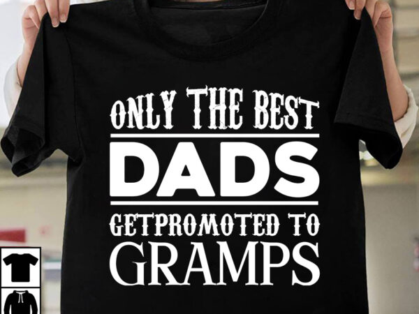 Only dads getpromoted to gramps t-shirt design,father’s day t-shirt design bundle,dad t-shirt design bundle, world’s best father i mean father t-shirt design,father’s day,fathers day,fathers day game,happy father’s day,happy fathers day,father’s