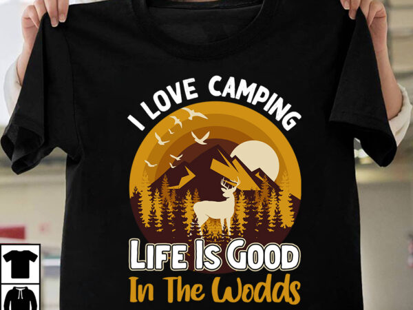 I love camping life is good in the wodds t-shirt design,camping t-shirtt design bundle ,camping crew t-shirt design , camping crew t-shirt design vector , camping t-shirt desig,happy camper shirt,