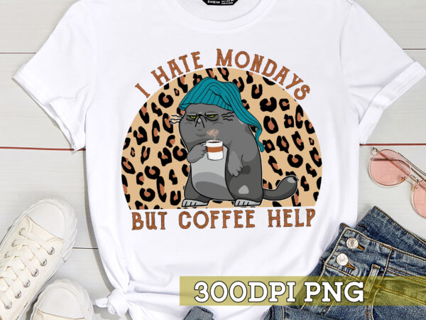 Funny cat png file, i hate mondays but coffee help, cat lover gift, coffee lover gift, monday hate, funny cat instant download hc t shirt graphic design