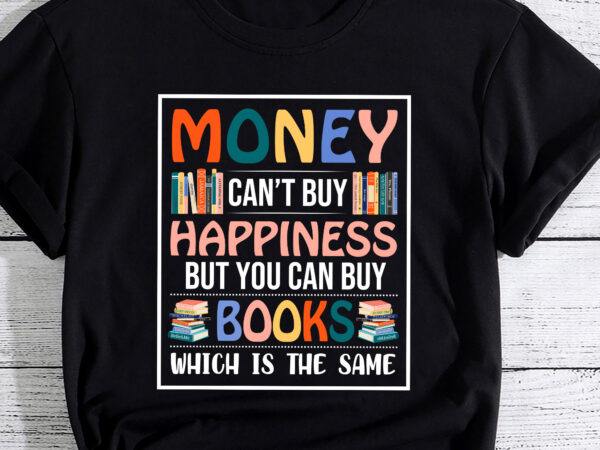 Funny reading money can_t buy happiness but it can buy books which is the same pc t shirt graphic design