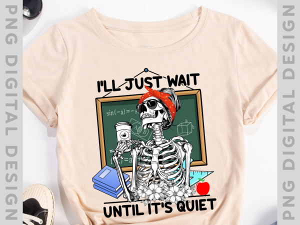 Halloween teacher i_ll just wait until it_s quiet women t-shirt, funny teacher png, halloween teacher file ph