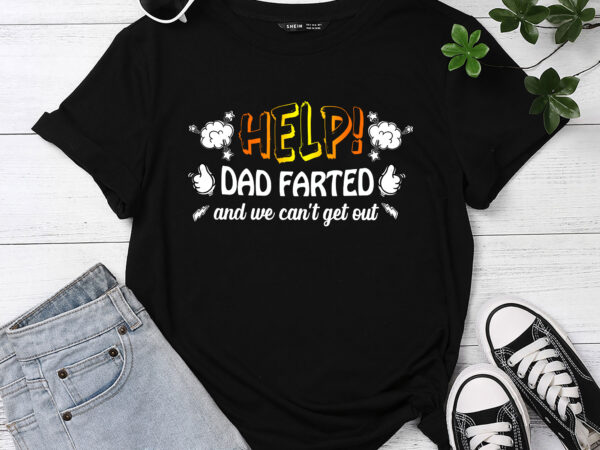 Help dad farted and we can_t get out funny father_s day pc graphic t shirt