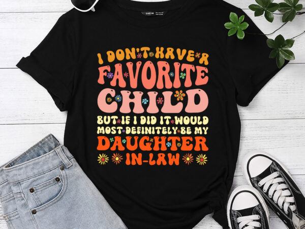 I don_t have a favorite child but daughter in law t-shirt pc