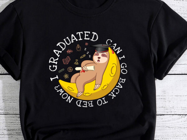 I graduated can i go back to bed now graduation pc t shirt design for sale