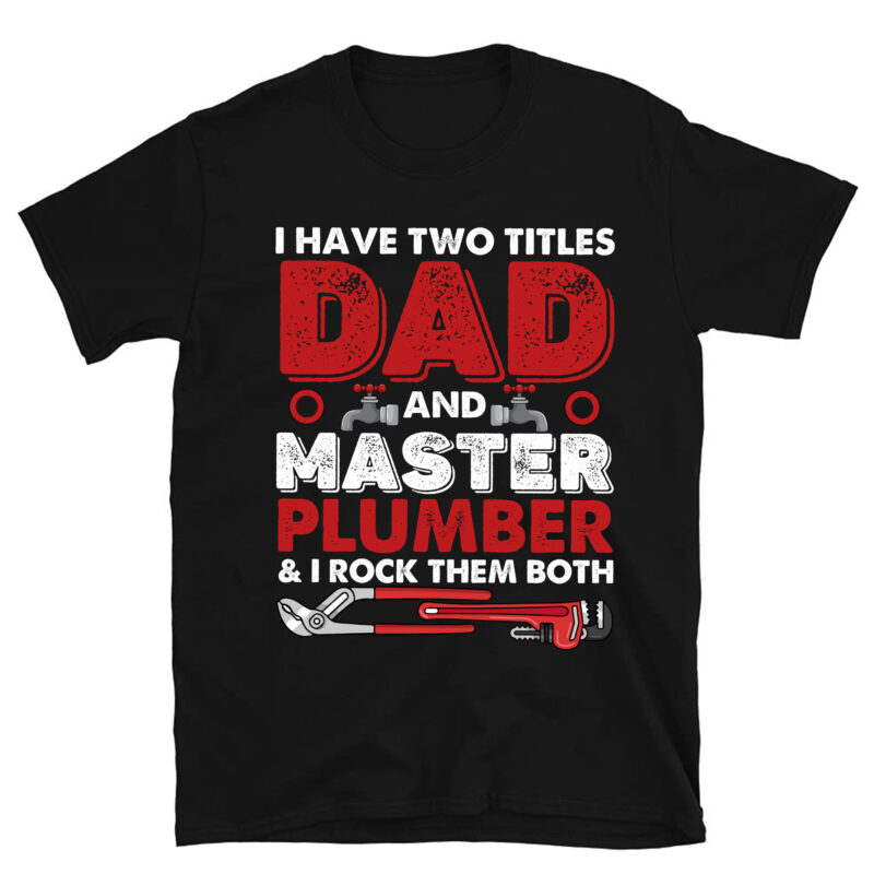 I Have Two Titles Dad And Master Plumber Funny T-Shirt PC