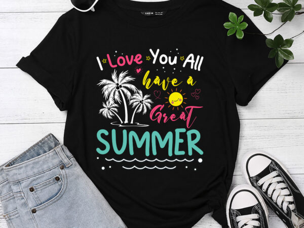 I love you all have a great summer teacher shirts for women t-shirt pc