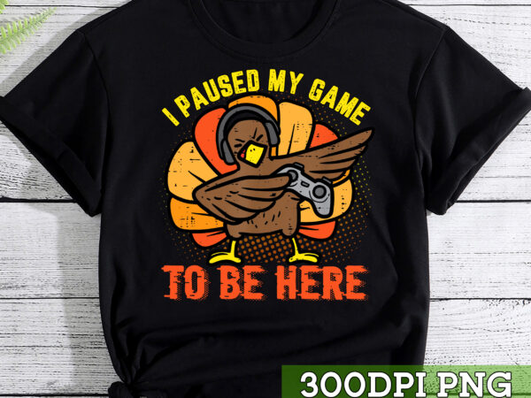 I paused my game to be here funny gamer turkey thanksgiving nc t shirt design for sale