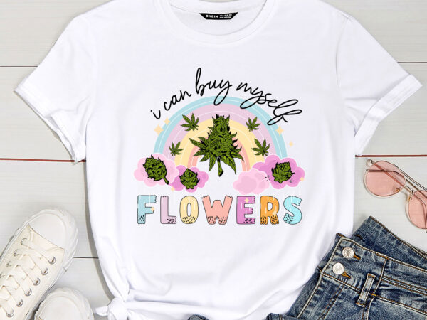 I can buy myself flowers weed t-shirt pc