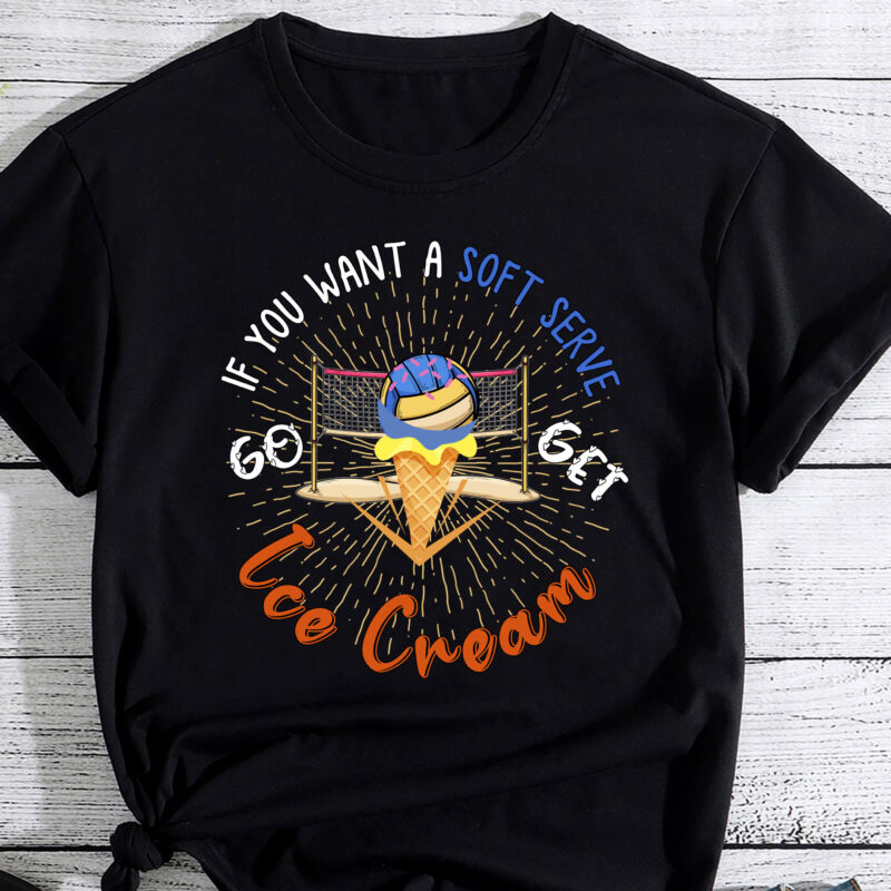 If Your Looking for a Soft Serve Go Get Ice Cream Voleyball T-Shirt PC