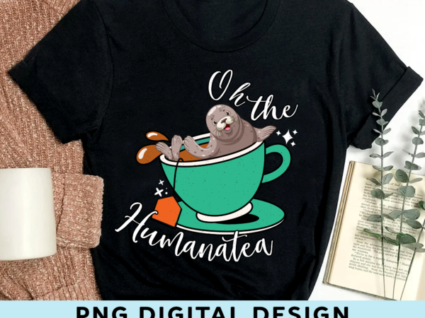 Manatee png file, oh the humanatea funny design, tea lover gift, cute gift, manatee lover gift, sea animal design, instant dowload hh