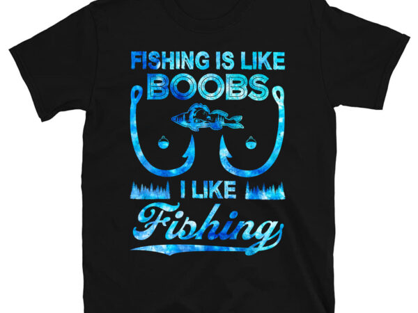 Mens Fishing Is Like Boobs I Like Fishing Funny Fisherman PC - Buy t-shirt  designs