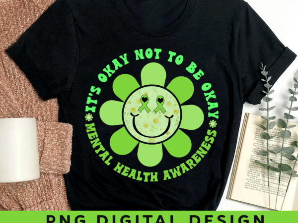 Mental health awareness png file for shirt, it_s okay not to be okay, smile shirt design, green ribbon png, instant download hh