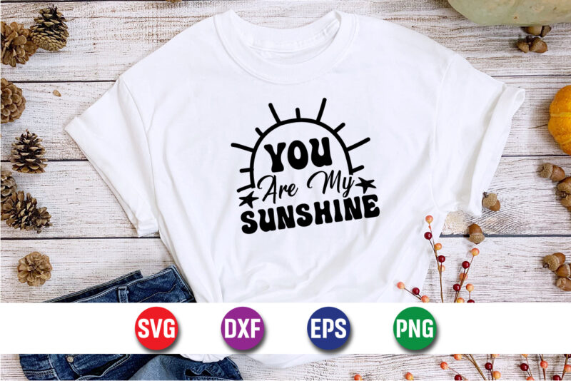 You Are My Sunshine, Summer Vacation Shirt Print Template