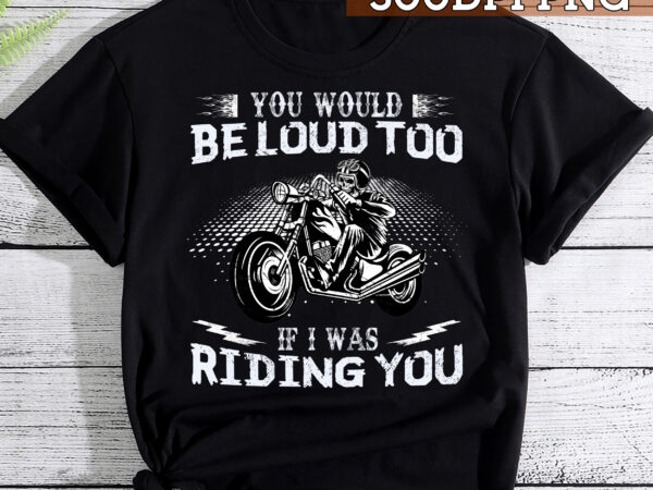 Motorcycles you would be funny loud too retro biker life, motorcycles tshirt pc