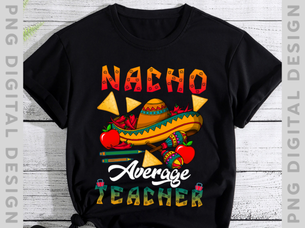 Nacho average teacher png file for shirt, gift for teacher, mexican food lover gift, day of the dead shirt design, instant download hh