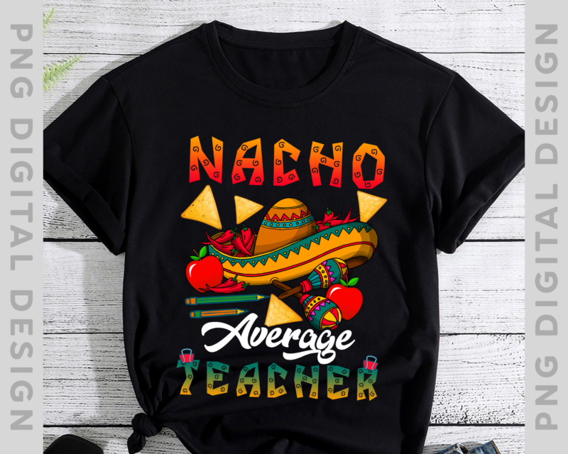 Nacho Average Teacher PNG File For Shirt, Gift For Teacher, Mexican Food Lover Gift, Day Of The Dead Shirt Design, Instant Download HH