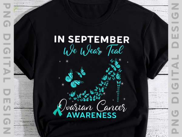 Ovarian cancer awareness butterfly png file for shirts, high heels design, in september we wear teal, gift for her, instant download hh