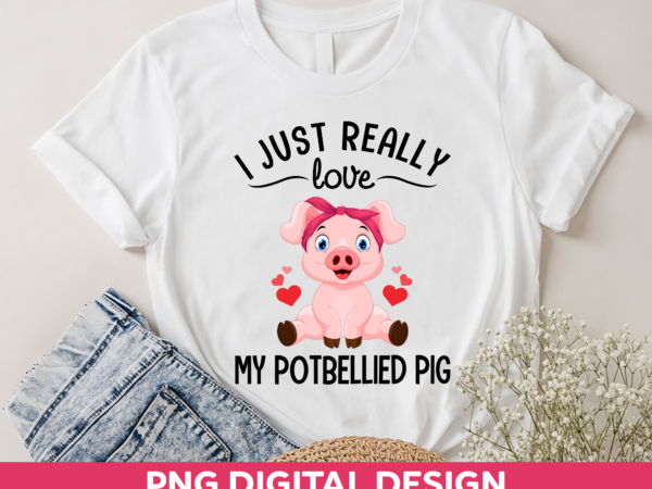 Pigs i just really love my potbellied pig ch t shirt illustration