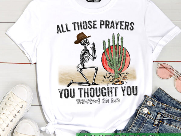 Rd all those prayers you thought you wasted on me t shirt design online