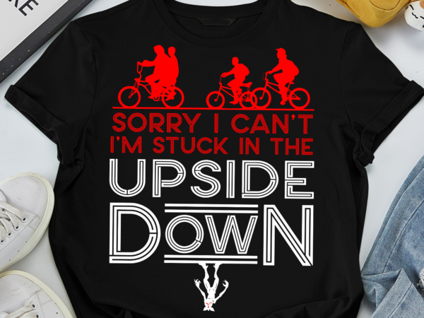 Rd sorry i can_t i_m stuck in the upside-down t shirt design online