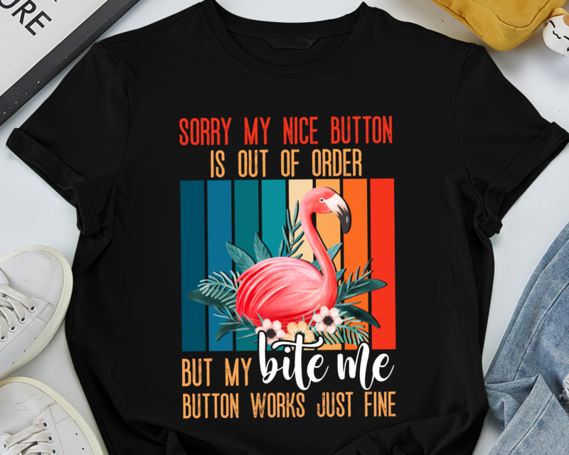 RD Sorry My Nice Button Is Out Of Order But My Bite Me Button Works Just Fine Flamingo