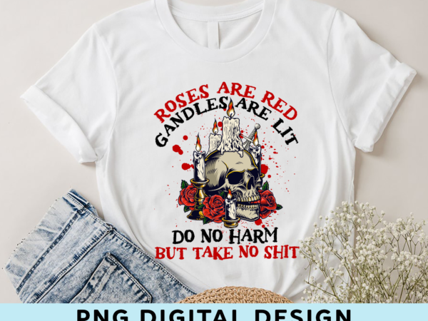 Roses are red candles are lit do no harm but take no shit funny skull women print on back t-shirt only png digital,funny gift ph