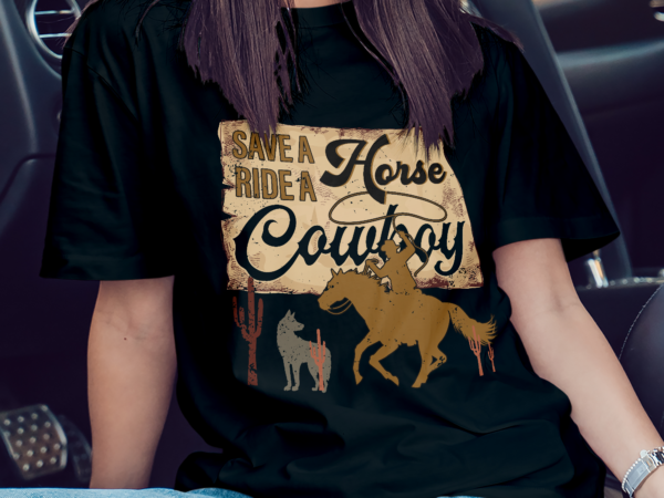 Save a horse ride. me a cowboy t-shirt