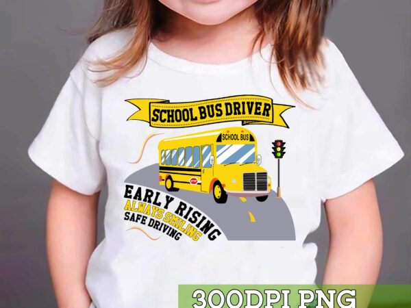 School bus driver png file, early rising always smiling safe driving design, school bus driver gift, gift for him, instant download hc