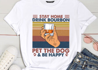 Stay Home Drink Bourbon And Pet The Dog Be Happy Humor Gift PC 1 t shirt template vector