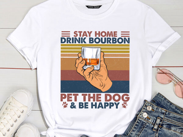 Stay home drink bourbon and pet the dog be happy humor gift pc 1 t shirt template vector