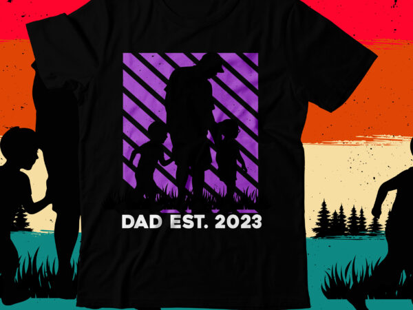 Dad est.2023 t-shirt design, dad est.2023 svg cut file, dad t-shirt design bundle,happy father’s day svg bundle, dad tshirt bundle, dad svg bundle , fathers day svg bundle, dad tshirt,