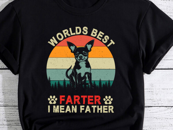 Worlds best farter i mean father t shirt best chihuahua dad ever pc