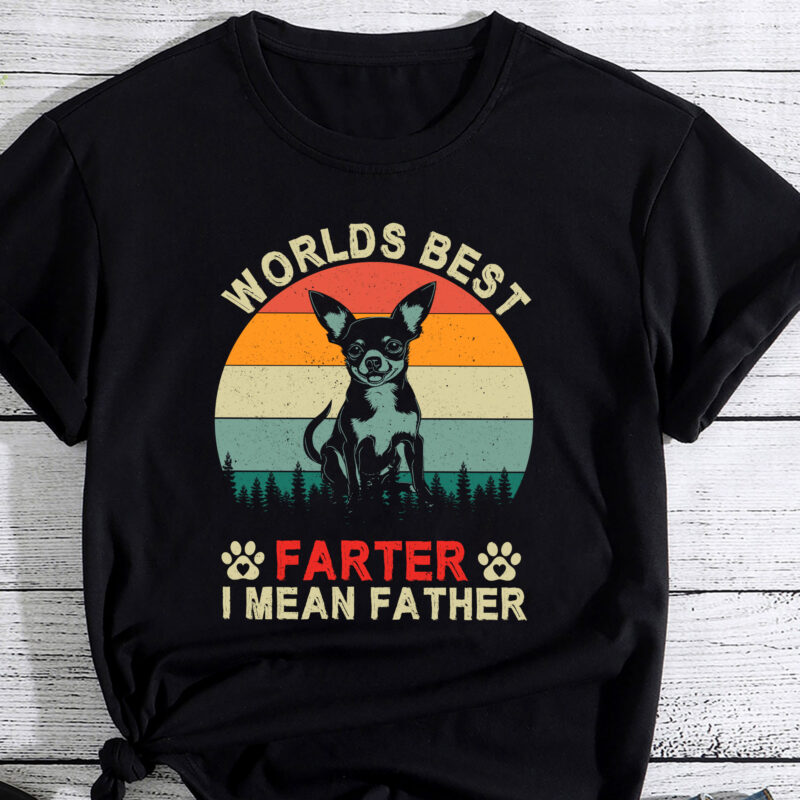 Worlds Best Farter I Mean Father t shirt Best Chihuahua Dad Ever PC