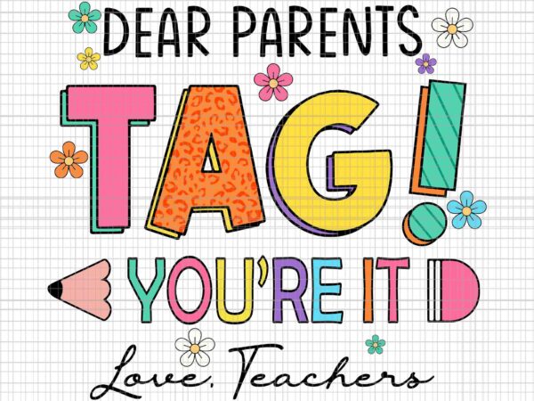 Dear parents tag you’re it love teachers svg, last day of school svg, dear parents svg, school svg, teacher svg t shirt vector illustration