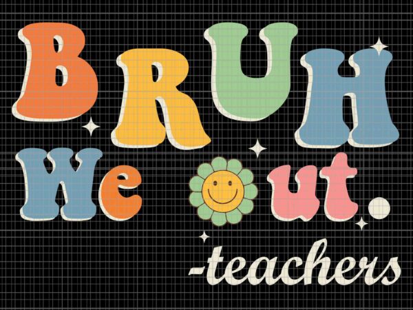 Bruh we out teachers svg, end of school year teacher summer svg, bruh we out svg t shirt template