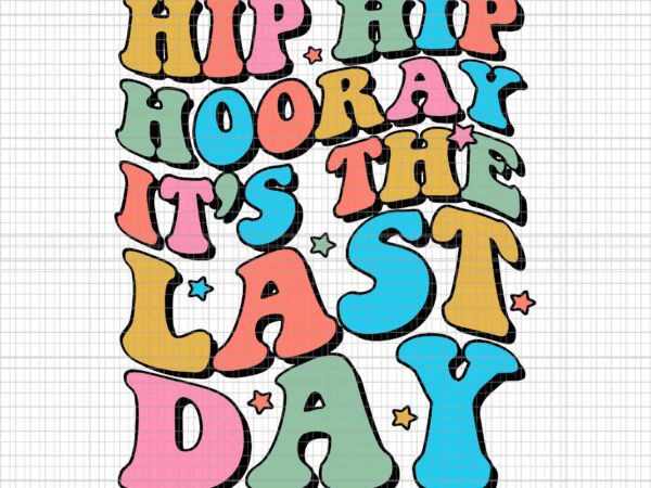 Last day of school hello summer teacher svg, hip hip hooray it’s the latst day svg, last day of school svg, hello summer svg t shirt vector graphic